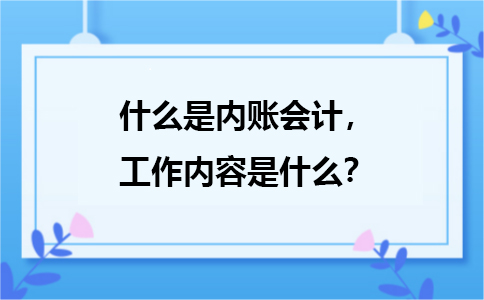 什么是內(nèi)賬會(huì)計(jì)，主要是負(fù)責(zé)哪方面的工作？